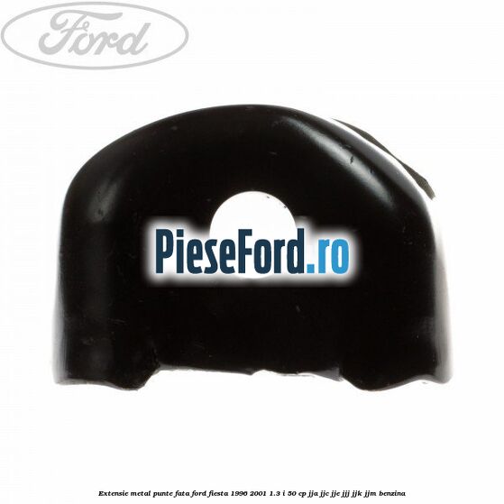 Extensie metal punte fata Ford Fiesta 1996-2001 1.3 i 50 cp JJA, JJC, JJE, JJJ, JJK, JJM benzina