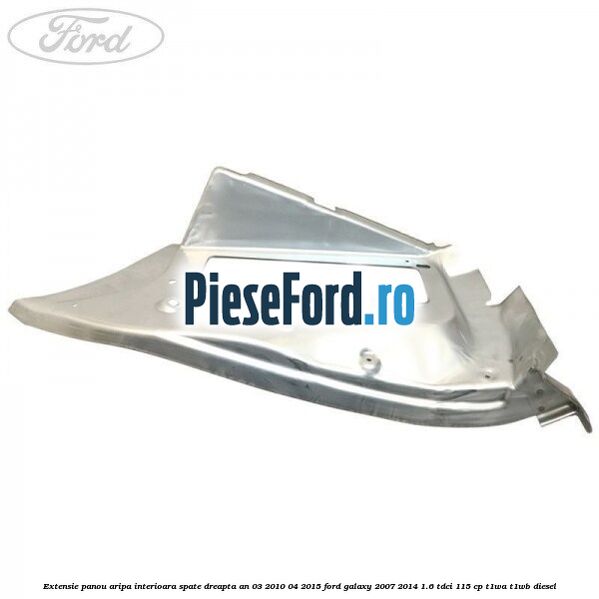 Extensie panou aripa interioara spate dreapta an 03/2010-04/2015 Ford Galaxy 2007-2014 1.6 TDCi 115 cp T1WA, T1WB diesel