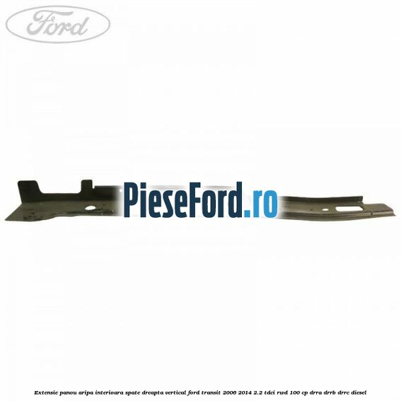 Extensie panou aripa interioara spate dreapta vertical Ford Transit 2006-2014 2.2 TDCi RWD 100 cp DRRA, DRRB, DRRC diesel