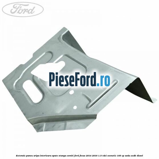 Extensie panou aripa interioara spate stanga combi Ford Focus 2014-2018 1.5 TDCi ECOnetic 105 cp Extensie panou aripa interioara spate stanga combi Ford Focus 2014-2018 1.5 TDCi ECOnetic 105 cp AEDA, XXDB diesel