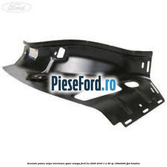 Extensie panou aripa interioara spate stanga Ford Ka 2009-2016 1.2 69 cp 169A4000, FP4 benzina