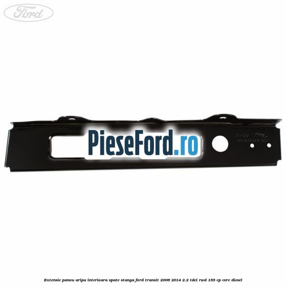 Extensie panou aripa interioara spate stanga Ford Transit 2006-2014 2.2 TDCi RWD 155 cp CVRC diesel