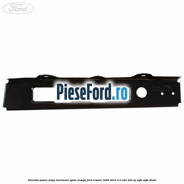 Extensie panou aripa interioara spate stanga Ford Transit 2006-2014 3.2 TDCi 200 cp SAFA, SAFB diesel