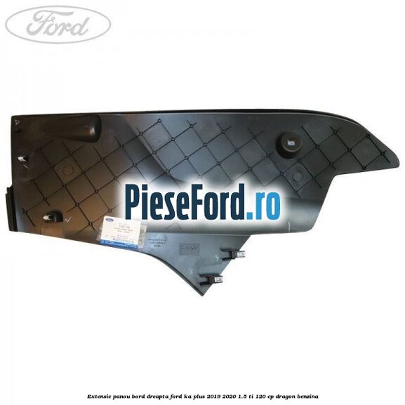 Extensie panou bord dreapta Ford Ka plus 2019-2020 1.5 Ti 120 cp dragon benzina
