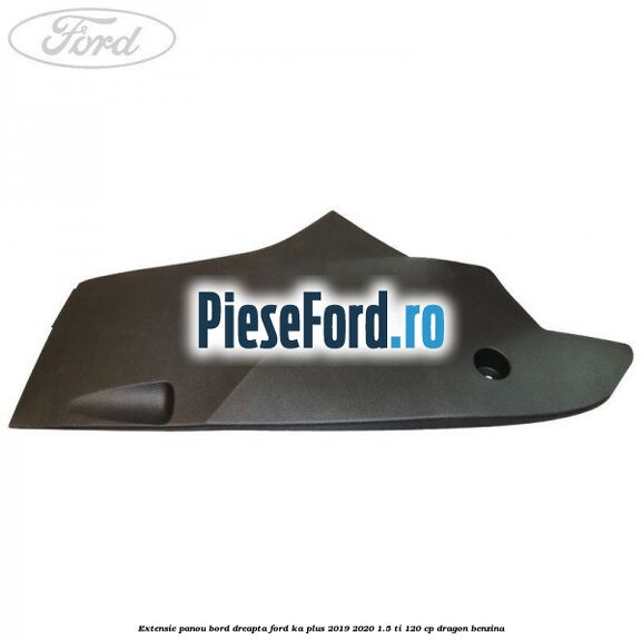 Extensie panou bord dreapta Ford Ka plus 2019-2020 1.5 Ti 120 cp dragon benzina