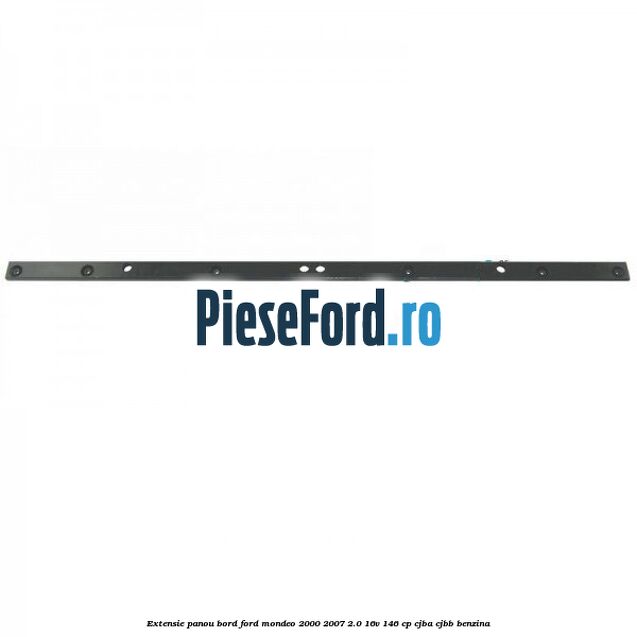 Extensie panou bord Ford Mondeo 2000-2007 2.0 16V 146 cp CJBA, CJBB benzina
