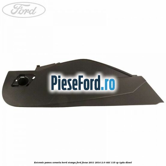 Extensie panou consola bord stanga Ford Focus 2011-2014 2.0 TDCi 115 cp TYDA diesel
