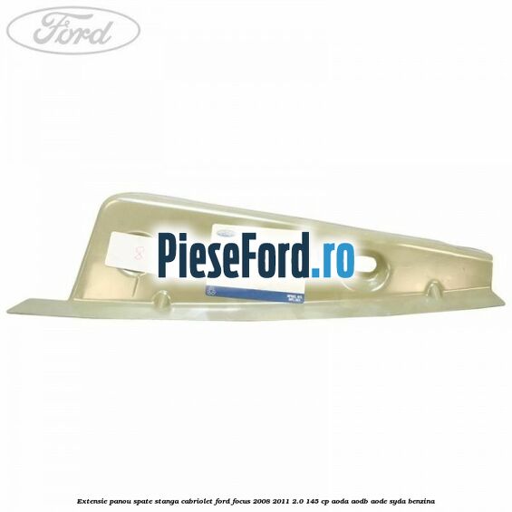 Extensie panou spate stanga cabriolet Ford Focus 2008-2011 2.0 145 cp AODA, AODB, AODE, SYDA benzina