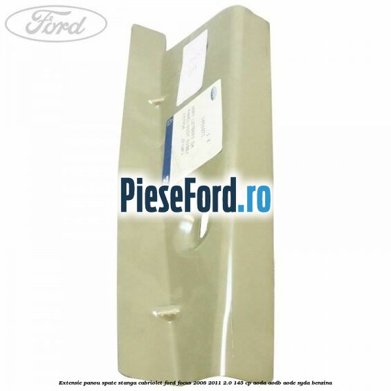 Extensie panou spate stanga cabriolet Ford Focus 2008-2011 2.0 145 cp AODA, AODB, AODE, SYDA benzina
