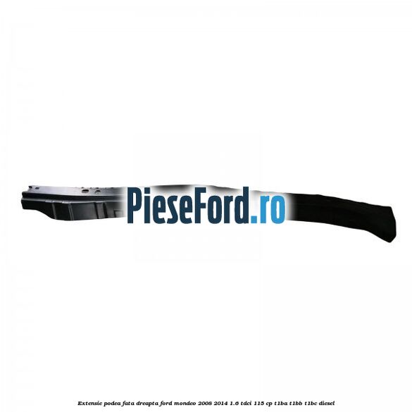 Extensie podea fata dreapta Ford Mondeo 2008-2014 1.6 TDCi 115 cp T1BA, T1BB, T1BC diesel