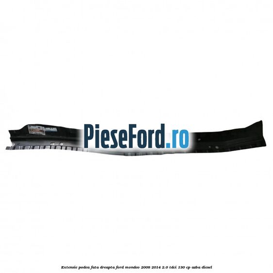 Extensie podea fata dreapta Ford Mondeo 2008-2014 2.0 TDCi 130 cp AZBA diesel