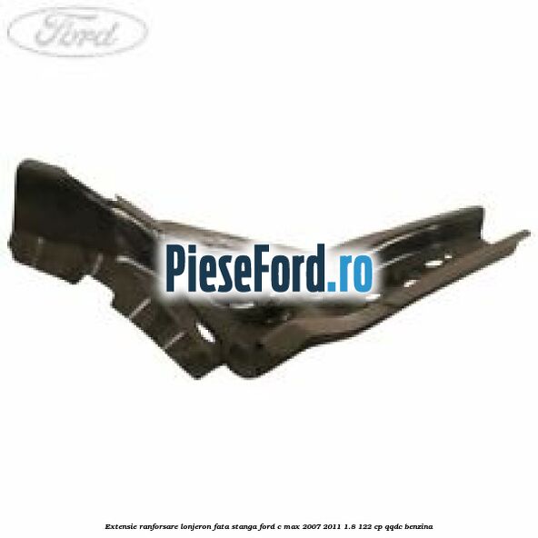 Extensie ranforsare lonjeron fata stanga Ford C-Max 2007-2011 1.8 122 cp QQDC benzina