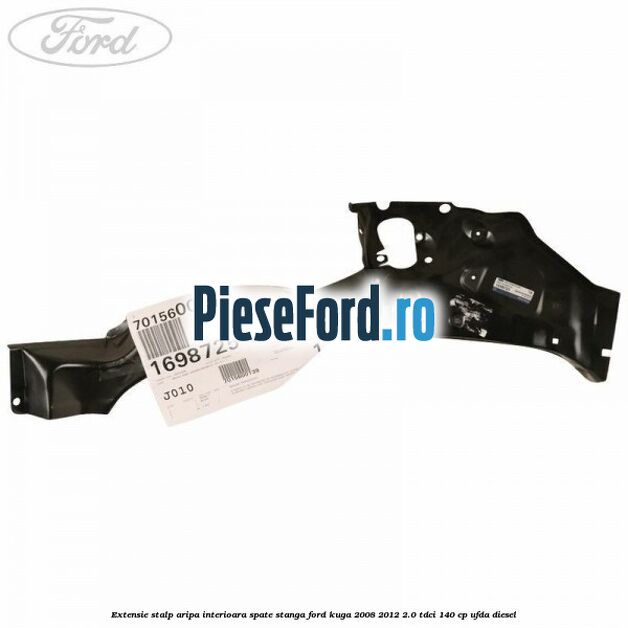 Extensie stalp aripa interioara spate stanga Ford Kuga 2008-2012 2.0 TDCI 140 cp Extensie stalp aripa interioara spate stanga Ford Kuga 2008-2012 2.0 TDCI 140 cp UFDA diesel