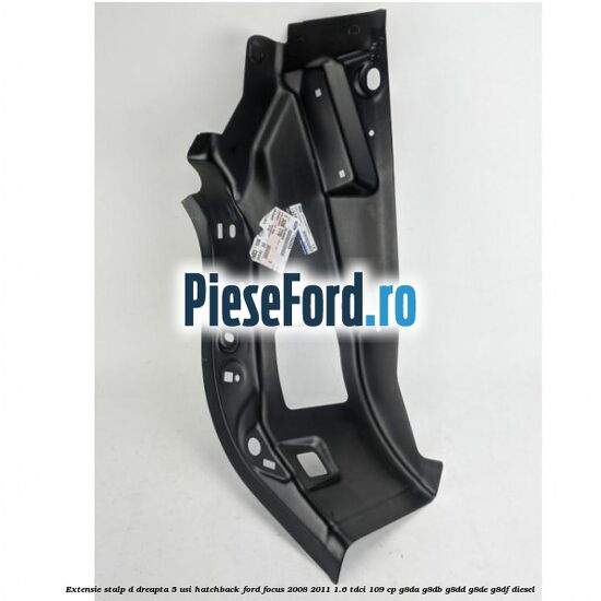 Extensie stalp D dreapta 5 usi hatchback Ford Focus 2008-2011 1.6 TDCi 109 cp G8DA, G8DB, G8DD, G8DE, G8DF diesel