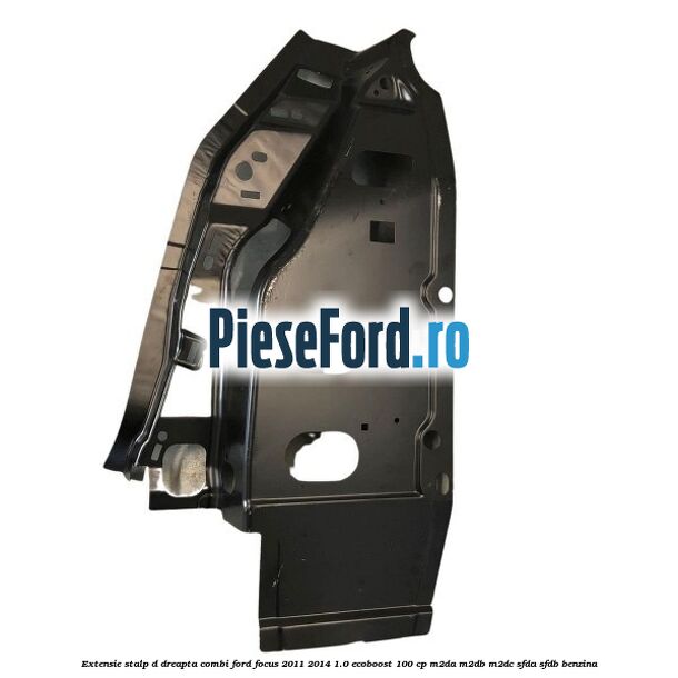 Extensie stalp D dreapta combi Ford Focus 2011-2014 1.0 EcoBoost 100 cp M2DA, M2DB, M2DC, SFDA, SFDB benzina