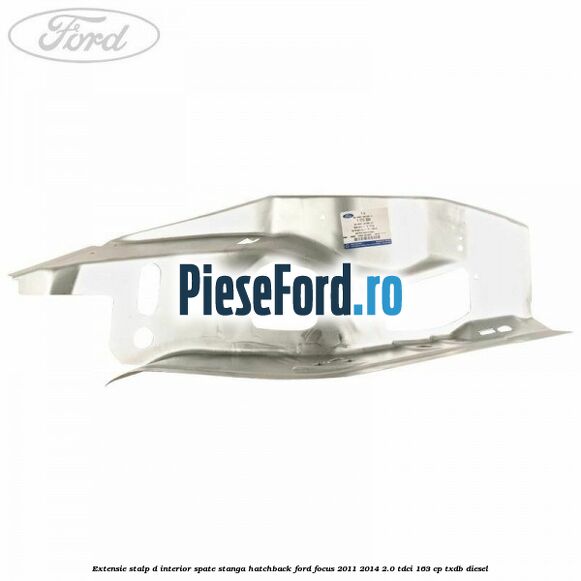 Extensie stalp D interior spate stanga hatchback Ford Focus 2011-2014 2.0 TDCi 163 cp TXDB diesel