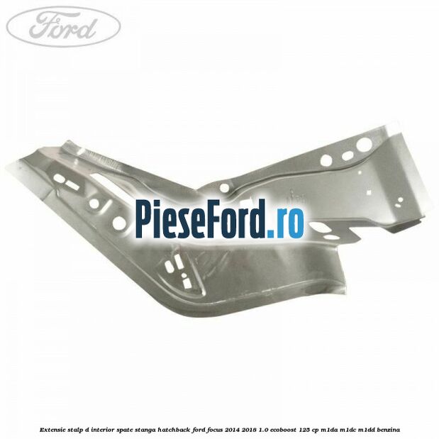 Extensie stalp D interior spate stanga hatchback Ford Focus 2014-2018 1.0 EcoBoost 125 cp M1DA, M1DC, M1DD benzina