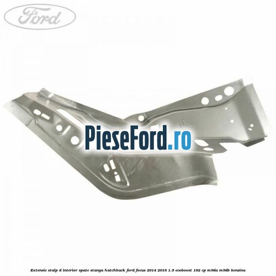 Extensie stalp D interior spate stanga hatchback Ford Focus 2014-2018 1.5 EcoBoost 182 cp M9DA, M9DB benzina