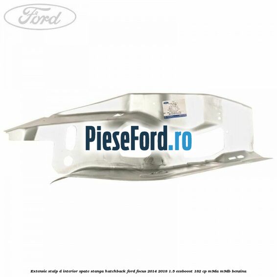 Extensie stalp D interior spate stanga hatchback Ford Focus 2014-2018 1.5 EcoBoost 182 cp M9DA, M9DB benzina