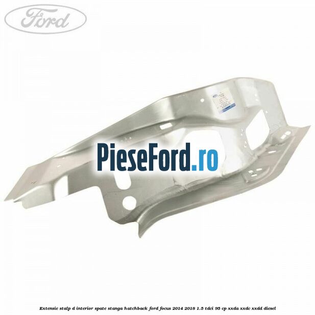 Extensie stalp D interior spate stanga hatchback Ford Focus 2014-2018 1.5 TDCi 95 cp XXDA, XXDC, XXDD diesel