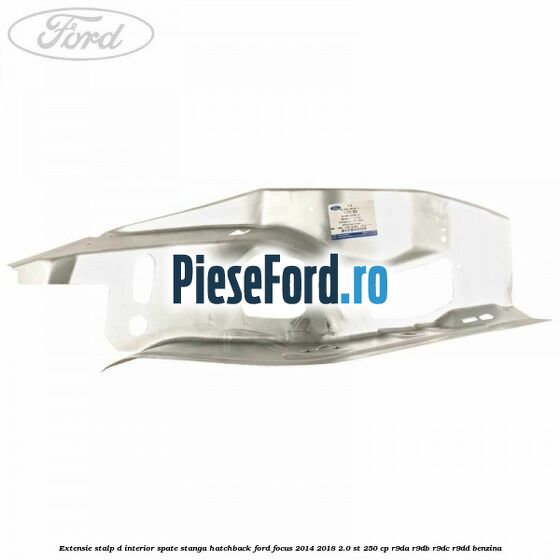 Extensie stalp D interior spate stanga hatchback Ford Focus 2014-2018 2.0 ST 250 cp Extensie stalp D interior spate stanga hatchback Ford Focus 2014-2018 2.0 ST 250 cp R9DA, R9DB, R9DC, R9DD benzina