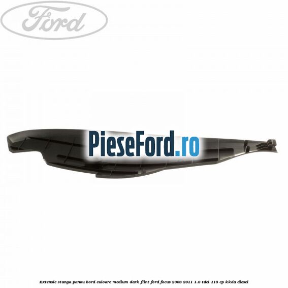 Extensie stanga panou bord culoare medium dark flint Ford Focus 2008-2011 1.8 TDCi 115 cp Extensie stanga panou bord culoare medium dark flint Ford Focus 2008-2011 1.8 TDCi 115 cp KKDA diesel