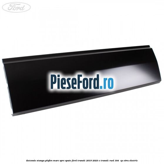 Extensie stanga plafon mare spre spate Ford Transit 2019-2023 E-TRANSIT RWD 184  cp C0RA electric