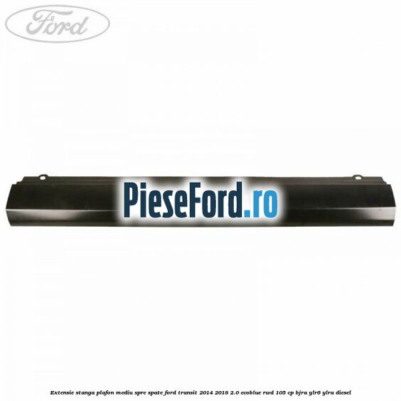 Extensie stanga plafon mediu spre spate Ford Transit 2014-2018 2.0 EcoBlue RWD 105 cp BJRA, YLR6, YLRA diesel