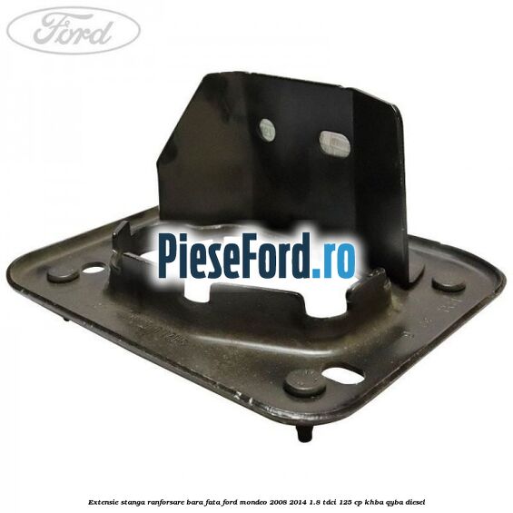 Extensie stanga ranforsare bara fata Ford Mondeo 2008-2014 1.8 TDCi 125 cp Extensie stanga ranforsare bara fata Ford Mondeo 2008-2014 1.8 TDCi 125 cp KHBA, QYBA diesel