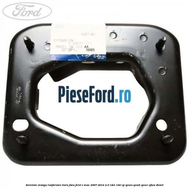 Extensie stanga ranforsare bara fata Ford S-Max 2007-2014 2.0 TDCi 140 cp QXWA, QXWB, QXWC, UFWA diesel