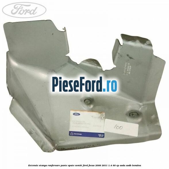Extensie stanga ranforsare punte spate combi Ford Focus 2008-2011 1.4 80 cp ASDA, ASDB benzina