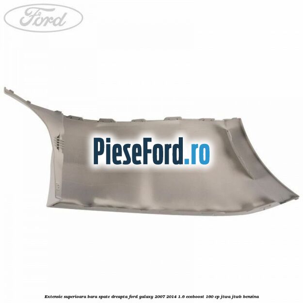 Extensie superioara bara spate dreapta Ford Galaxy 2007-2014 1.6 EcoBoost 160 cp JTWA, JTWB benzina