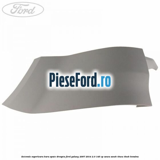 Extensie superioara bara spate dreapta Ford Galaxy 2007-2014 2.0 145 cp AOWA, AOWB, TBWA, TBWB benzina