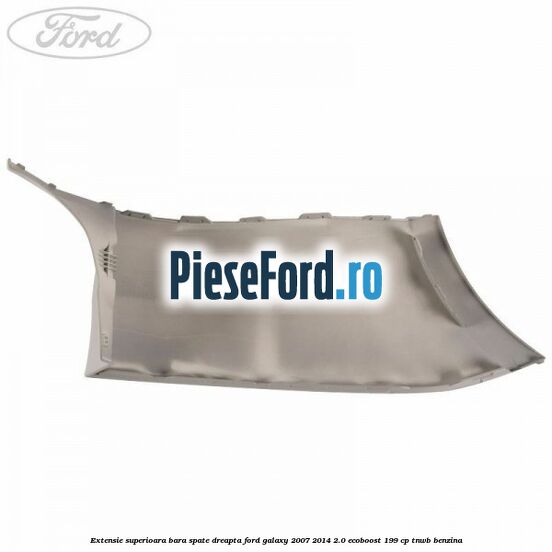 Extensie superioara bara spate dreapta Ford Galaxy 2007-2014 2.0 EcoBoost 199 cp TNWB benzina