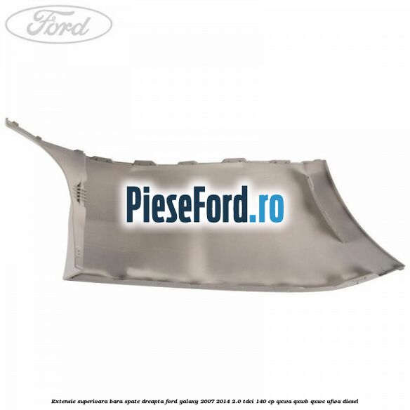 Extensie superioara bara spate dreapta Ford Galaxy 2007-2014 2.0 TDCi 140 cp QXWA, QXWB, QXWC, UFWA diesel