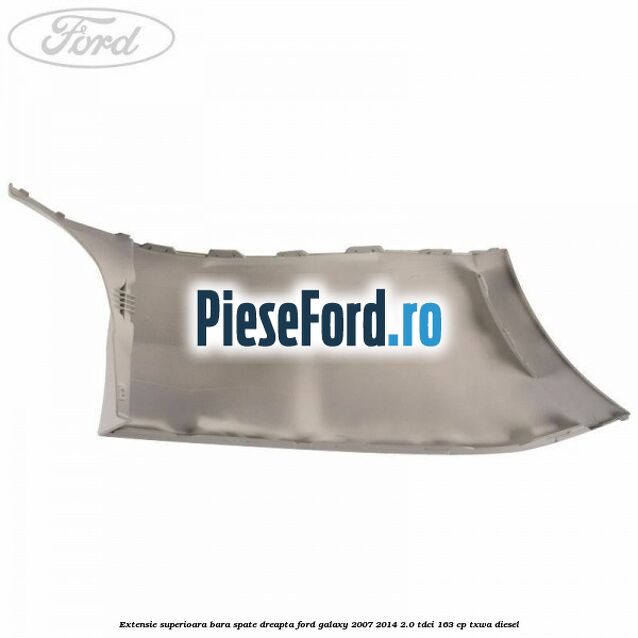 Extensie superioara bara spate dreapta Ford Galaxy 2007-2014 2.0 TDCi 163 cp Extensie superioara bara spate dreapta Ford Galaxy 2007-2014 2.0 TDCi 163 cp TXWA diesel