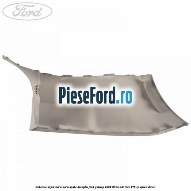 Extensie superioara bara spate dreapta Ford Galaxy 2007-2014 2.2 TDCi 175 cp Extensie superioara bara spate dreapta Ford Galaxy 2007-2014 2.2 TDCi 175 cp Q4WA diesel