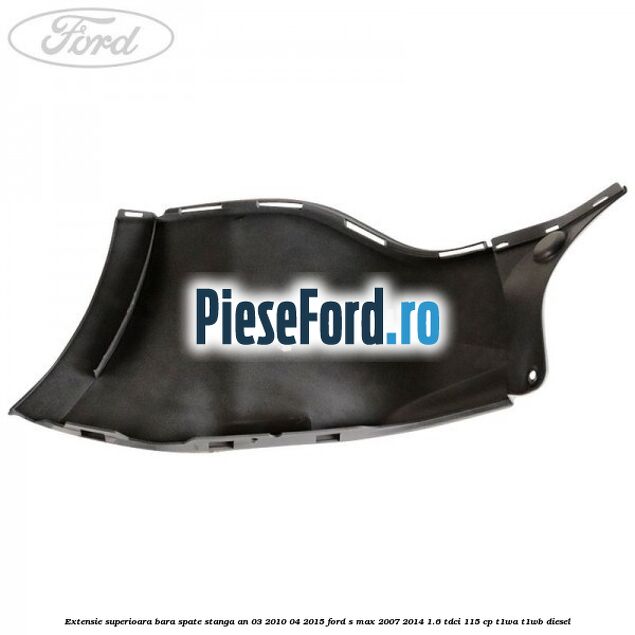 Extensie superioara bara spate stanga an 03/2010-04/2015 Ford S-Max 2007-2014 1.6 TDCi 115 cp T1WA, T1WB diesel