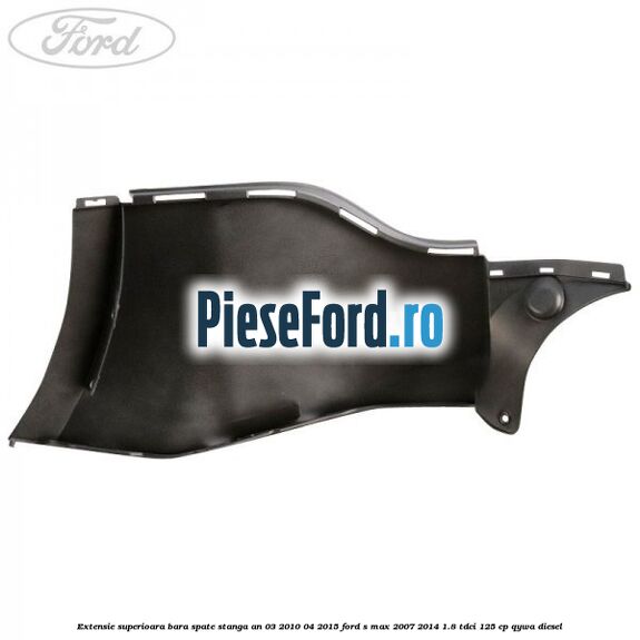Extensie superioara bara spate stanga an 03/2010-04/2015 Ford S-Max 2007-2014 1.8 TDCi 125 cp Extensie superioara bara spate stanga an 03/2010-04/2015 Ford S-Max 2007-2014 1.8 TDCi 125 cp QYWA diesel