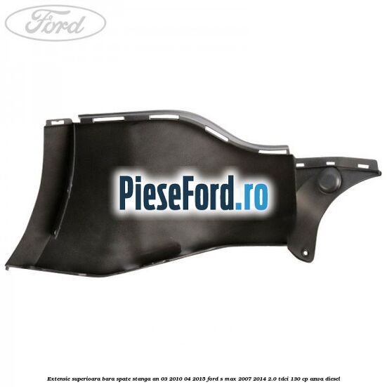 Extensie superioara bara spate stanga an 03/2010-04/2015 Ford S-Max 2007-2014 2.0 TDCi 130 cp AZWA diesel