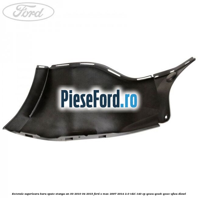 Extensie superioara bara spate stanga an 03/2010-04/2015 Ford S-Max 2007-2014 2.0 TDCi 140 cp QXWA, QXWB, QXWC, UFWA diesel