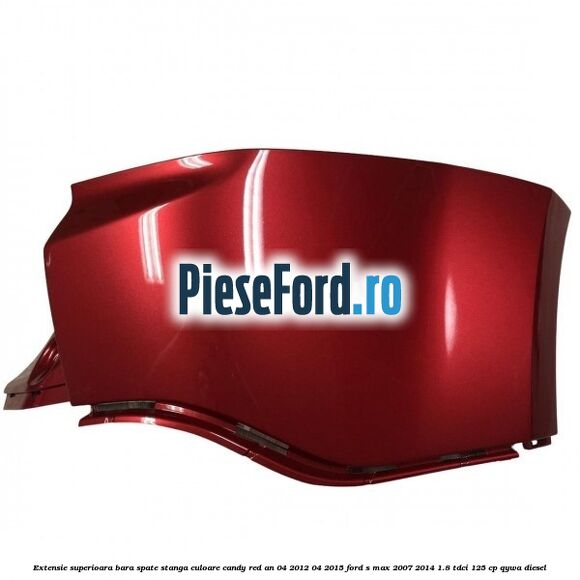 Extensie superioara bara spate stanga culoare candy red an 04/2012-04/2015 Ford S-Max 2007-2014 1.8 TDCi 125 cp Extensie superioara bara spate stanga culoare candy red an 04/2012-04/2015 Ford S-Max 2007-2014 1.8 TDCi 125 cp QYWA diesel