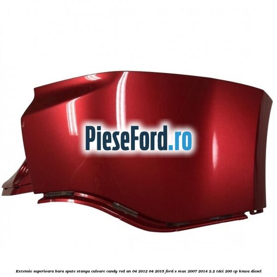 Extensie superioara bara spate stanga culoare candy red an 04/2012-04/2015 Ford S-Max 2007-2014 2.2 TDCi 200 cp KNWA diesel