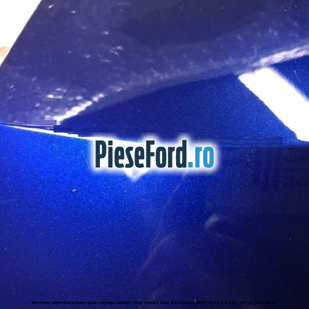 Extensie superioara bara spate stanga culoare deep impact blue Ford Galaxy 2007-2014 1.8 TDCi 100 cp Extensie superioara bara spate stanga culoare deep impact blue Ford Galaxy 2007-2014 1.8 TDCi 100 cp FFWA diesel