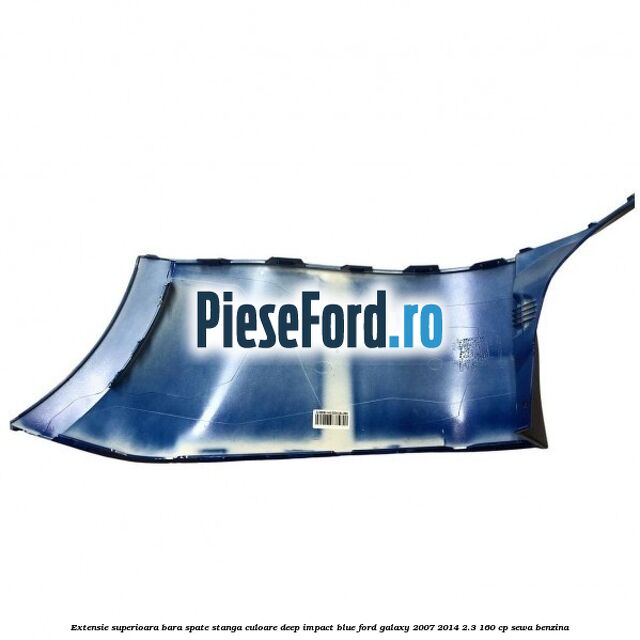 Extensie superioara bara spate stanga culoare deep impact blue Ford Galaxy 2007-2014 2.3 160 cp SEWA benzina