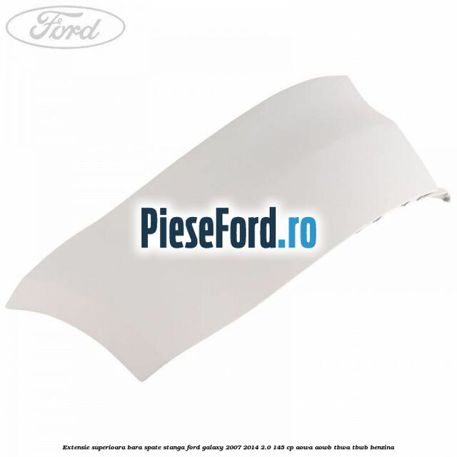 Extensie superioara bara spate stanga Ford Galaxy 2007-2014 2.0 145 cp AOWA, AOWB, TBWA, TBWB benzina