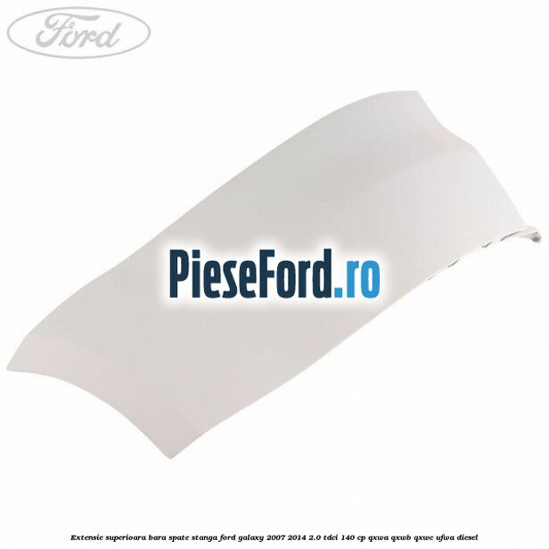 Extensie superioara bara spate stanga Ford Galaxy 2007-2014 2.0 TDCi 140 cp QXWA, QXWB, QXWC, UFWA diesel