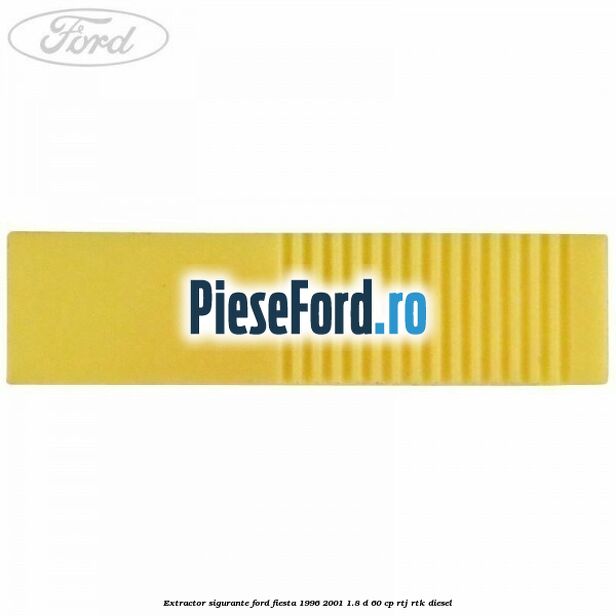 Extractor sigurante Ford Fiesta 1996-2001 1.8 D 60 cp Extractor sigurante Ford Fiesta 1996-2001 1.8 D 60 cp RTJ, RTK diesel