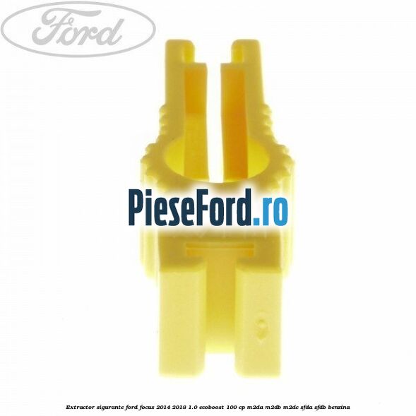 Extractor sigurante Ford Focus 2014-2018 1.0 EcoBoost 100 cp M2DA, M2DB, M2DC, SFDA, SFDB benzina