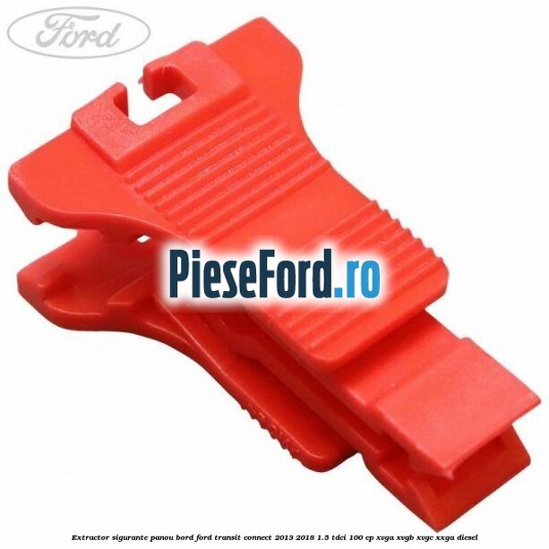 Extractor sigurante panou bord Ford Transit Connect 2013-2018 1.5 TDCi 100 cp XVGA, XVGB, XVGC, XXGA diesel